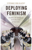Deploying Feminism : The Role of Gender in NATO Military Operations-9780197653524