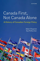 Canada First, Not Canada Alone : A History of Canadian Foreign Policy-9780197653715
