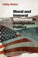Moral and Immoral Whiteness in Immigration Politics-9780197656266