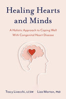 Healing Hearts and Minds : A Holistic Approach to Coping Well with Congenital Heart Disease-9780197657287