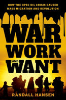 War, Work, and Want : How the OPEC Oil Crisis Caused Mass Migration and Revolution-9780197657690