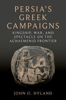 Persia's Greek Campaigns : Kingship, War, and Spectacle on the Achaemenid Frontier-9780197660485