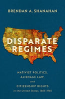 Disparate Regimes : Nativist Politics, Alienage Law, and Citizenship Rights in the United States, 1865-1965-9780197660539