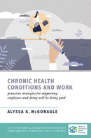 Chronic Health Conditions and Work : Proactive Strategies for Supporting Employees and Doing Well by Doing Good-9780197660638