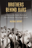 Brothers Behind Bars : A History of the Muslim Brotherhood from the Palestine War to Egypt's Prisons-9780197662731