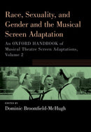 Race, Sexuality, and Gender and the Musical Screen Adaptation : An Oxford Handbook of Musical Theatre Screen Adaptations, Volume 2-9780197663226