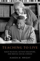 Teaching to Live : Black Religion, Activist-Educators, and Radical Social Change-9780197663424