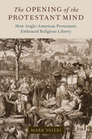 The Opening of the Protestant Mind : How Anglo-American Protestants Embraced Religious Liberty-9780197663677