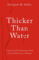Thicker Than Water : A Social and Evolutionary Study of Iron Deficiency in Women-9780197665718