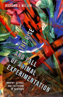The Rise and Fall of Animal Experimentation : Empathy, Science, and the Future of Research-9780197665756