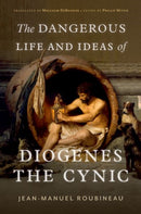 The Dangerous Life and Ideas of Diogenes the Cynic-9780197666357