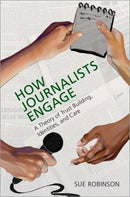 How Journalists Engage : A Theory of Trust Building, Identities, and Care-9780197667125