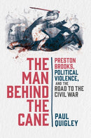 The Man Behind the Cane : Preston Brooks, Political Violence, and the Road to the Civil War-9780197667262