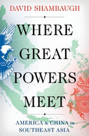 Where Great Powers Meet : America & China in Southeast Asia-9780197667347