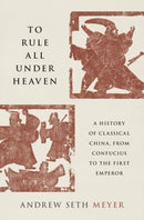 To Rule All under Heaven : A History of Classical China, from Confucius to the First Emperor-9780197667484