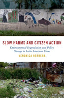 Slow Harms and Citizen Action : Environmental Degradation and Policy Change in Latin American Cities-9780197669037