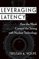 Leveraging Latency : How the Weak Compel the Strong with Nuclear Technology-9780197669532