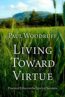 Living Toward Virtue : Practical Ethics in the Spirit of Socrates-9780197672129
