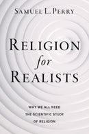 Religion for Realists : Why We All Need the Scientific Study of Religion-9780197672556