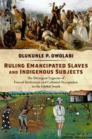 Ruling Emancipated Slaves and Indigenous Subjects : The Divergent Legacies of Forced Settlement and Colonial Occupation in the Global South-9780197673034