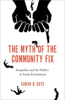 The Myth of the Community Fix : Inequality and the Politics of Youth Punishment-9780197674291