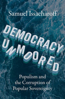 Democracy Unmoored : Populism and the Corruption of Popular Sovereignty-9780197674758