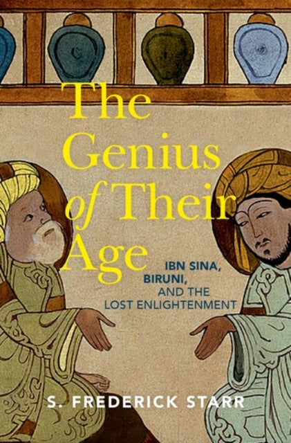 The Genius of their Age : Ibn Sina, Biruni, and the Lost Enlightenment-9780197675557