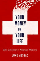 Your Money or Your Life : Debt Collection in American Medicine-9780197676639