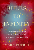 Rules to Infinity : The Normative Role of Mathematics in Scientific Explanation-9780197679005