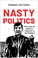 Nasty Politics : The Logic of Insults, Threats, and Incitement-9780197679494
