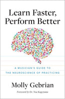 Learn Faster, Perform Better : A Musician's Guide to the Neuroscience of Practicing-9780197680070