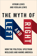 The Myth of Left and Right : How the Political Spectrum Misleads and Harms America-9780197680629