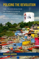 Policing the Revolution : The Transformation of Coercive Power and Venezuela's Security Landscape During Chavismo-9780197680834