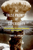 The False Promise of Superiority : The United States and Nuclear Deterrence after the Cold War-9780197680872