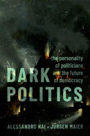 Dark Politics : The Personality of Politicians and the Future of Democracy-9780197681763