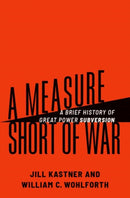 A Measure Short of War : A Brief History of Great Power Subversion-9780197683163