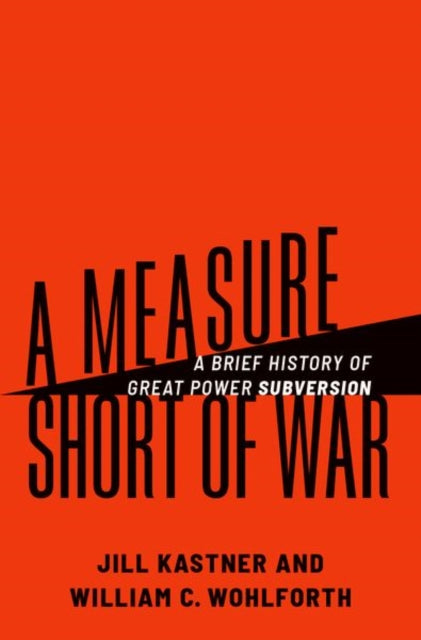 A Measure Short of War : A Brief History of Great Power Subversion-9780197683163