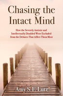 Chasing the Intact Mind : How the Severely Autistic and Intellectually Disabled Were Excluded from the Debates That Affect Them Most-9780197683842