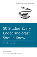 50 Studies Every Endocrinologist Should Know : Classic Endocrinology-9780197684702