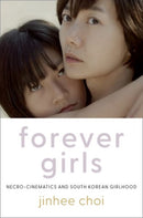 Forever Girls : Necro-Cinematics and South Korean Girlhood-9780197685792