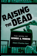 Raising the Dead : The Work of George A. Romero-9780197686485