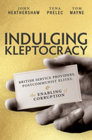 Indulging Kleptocracy : British Service Providers, Postcommunist Elites, and the Enabling of Corruption-9780197688229