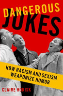 Dangerous Jokes : How Racism and Sexism Weaponize Humor-9780197691496