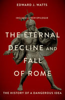 The Eternal Decline and Fall of Rome : The History of a Dangerous Idea-9780197691953