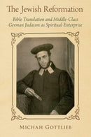 The Jewish Reformation : Bible Translation and Middle-Class German Judaism as Spiritual Enterprise-9780197697665
