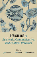 Resistance in Epistemic, Communicative, and Political Practices