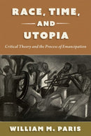Race, Time, and Utopia : Critical Theory and the Process of Emancipation-9780197698877