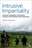 Intrusive Impartiality : Learning, Contestation, and Practice Change in United Nations Peace Operations-9780197747575