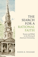 The Search for a Rational Faith : Reason and Belief in the History of American Christianity-9780197748039