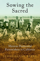 Sowing the Sacred : Mexican Pentecostal Farmworkers in California-9780197748169